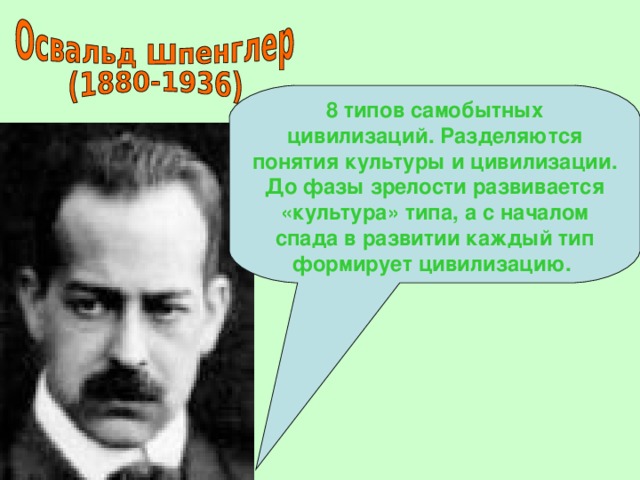 8 типов самобытных цивилизаций. Разделяются понятия культуры и цивилизации. До фазы зрелости развивается «культура» типа, а с началом спада в развитии каждый тип формирует цивилизацию. 
