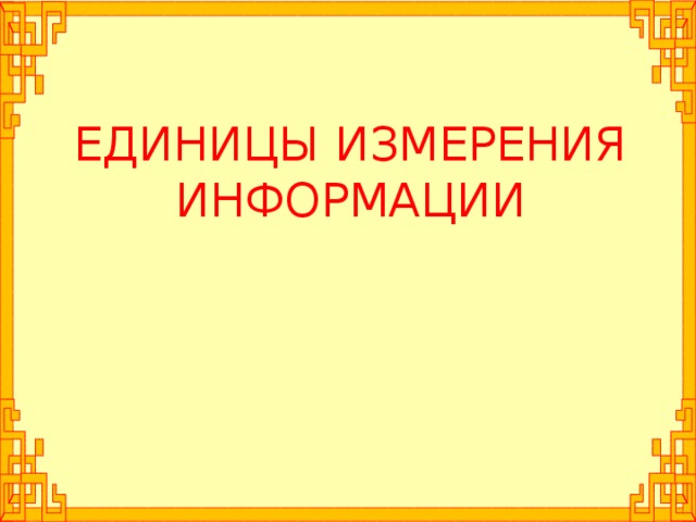 ЕДИНИЦЫ ИЗМЕРЕНИЯ ИНФОРМАЦИИ 