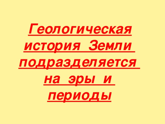  Геологическая история Земли подразделяется на эры и периоды 