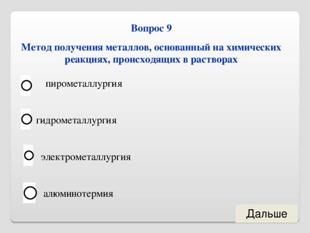 Вопрос 9 Метод получения металлов, основанный на химических реакциях, происходящих в растворах пирометаллургия гидрометаллургия электрометаллургия алюминотермия 