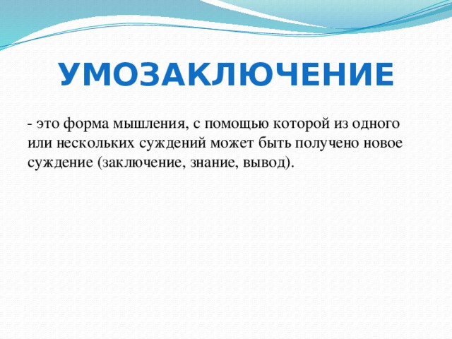 Умозаключение - это форма мышления, с помощью которой из одного или нескольких суждений может быть получено новое суждение (заключение, знание, вывод). 