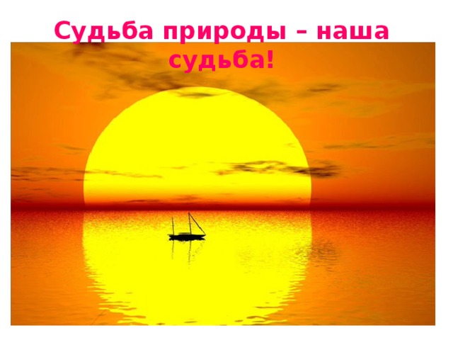 Судьба природы – наша судьба!