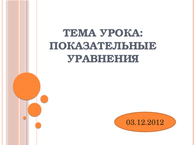 Тема урока: Показательные уравнения 03.12.2012 