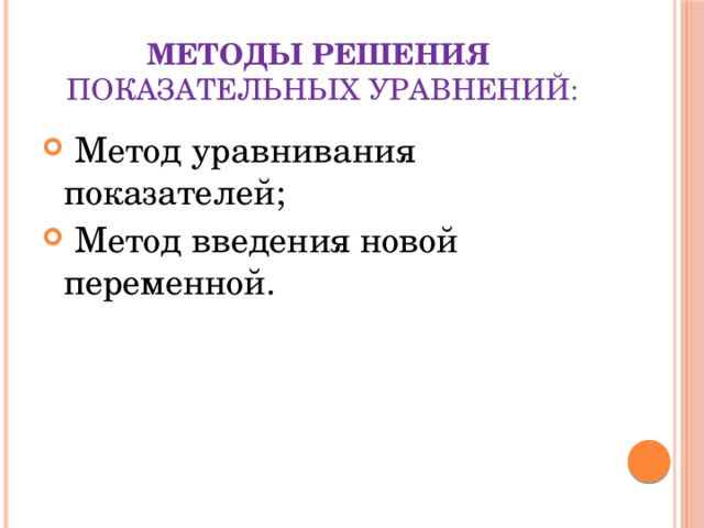 Методы решения  показательных уравнений :  Метод уравнивания показателей;  Метод введения новой переменной. 