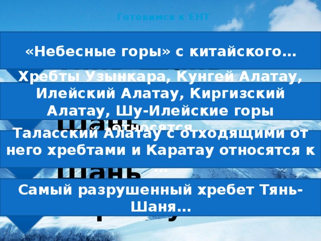 Тянь-Шань Тянь-Шань Северный Тянь-Шань Северный Тянь-Шань Западный Тянь-Шань Западный Тянь-Шань Каратау Каратау Готовимся к ЕНТ «Небесные горы» с китайского… Хребты Узынкара, Кунгей Алатау, Илейский Алатау, Киргизский Алатау, Шу-Илейские горы относятся... Таласский Алатау с отходящими от него хребтами и Каратау относятся к … Самый разрушенный хребет Тянь-Шаня… 
