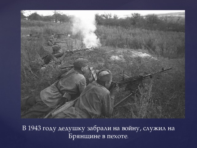 В 1943 году дедушку забрали на войну, служил на Брянщине в пехоте . 