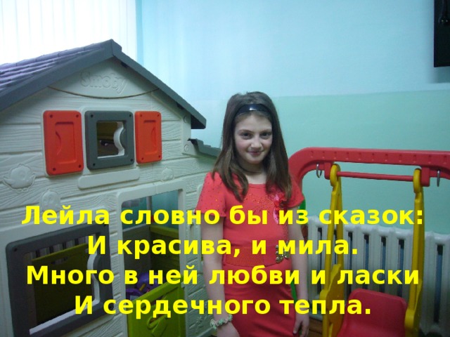 Лейла словно бы из сказок: И красива, и мила. Много в ней любви и ласки И сердечного тепла.