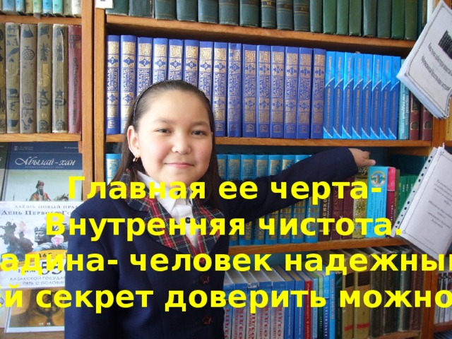 Главная ее черта- Внутренняя чистота. Мадина- человек надежный. Ей секрет доверить можно.