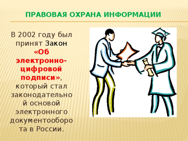 Правовая охрана информации В 2002 году был принят Закон «Об электронно-цифровой подписи» , который стал законодательной основой электронного документооборота в России.