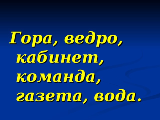 Гора, ведро, кабинет, команда, газета, вода.