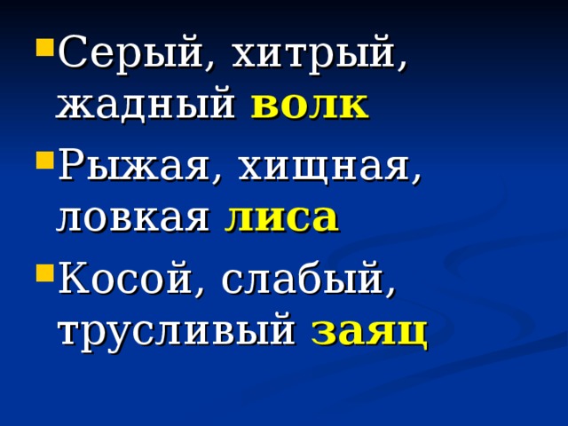 Серый, хитрый, жадный волк Рыжая, хищная, ловкая  лиса Косой, слабый, трусливый  заяц