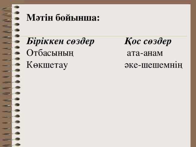 Мәтін бойынша:  Біріккен сөздер   Қос сөздер Отбасының    ата-анам Көкшетау    әке-шешемнің 