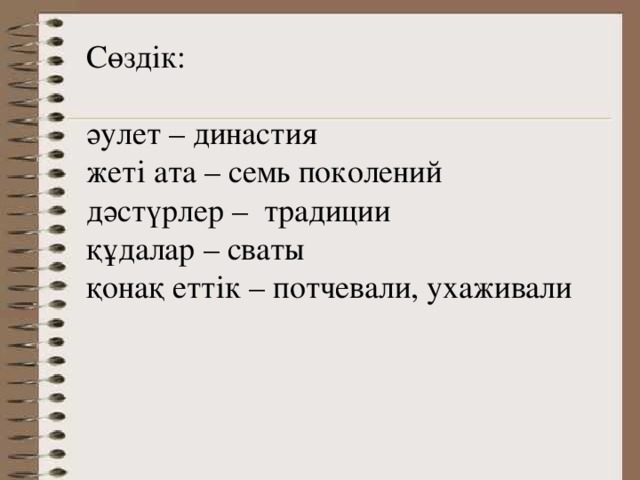 Сөздік: әулет – династия жеті ата – семь поколений дәстүрлер – традиции құдалар – сваты қонақ еттік – потчевали, ухаживали 