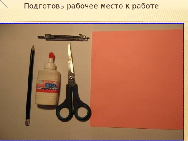 Подготовь рабочее место к работе. 