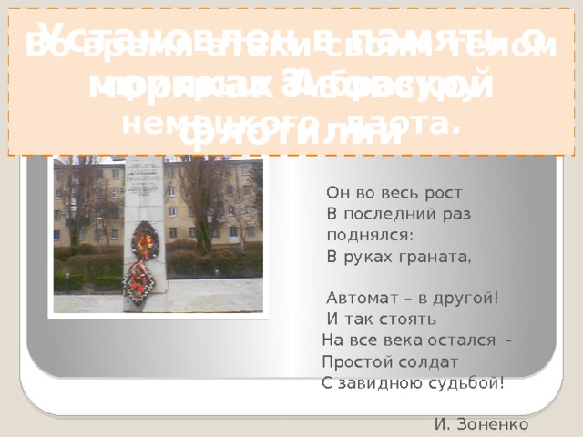 ? Бронекатер –БК 124 «Герой Советского Союза Иван Голубец» Установлен в память о моряках Азовской флотилии   Открыт в 1981 году в День Военно-морского флота  Автор - краснодарский скульптор, заслуженный художник РСФСР Бугаев Памятник Алексею Крамаренко герою - североморцу 