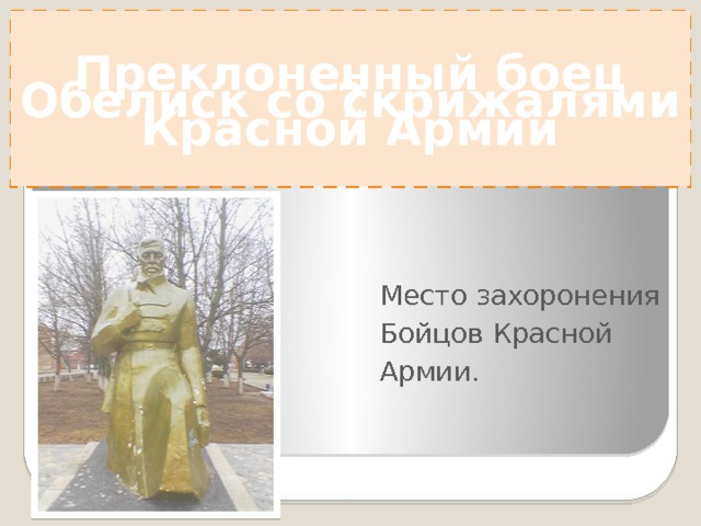 ? Обелиск со скрижалями Преклоненный боец Красной Армии Место захоронения Бойцов Красной Армии. 