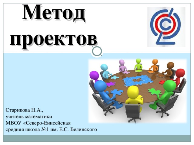 Метод проектов Старикова Н.А., учитель математики МБОУ «Северо-Енисейская средняя школа №1 им. Е.С. Белинского  