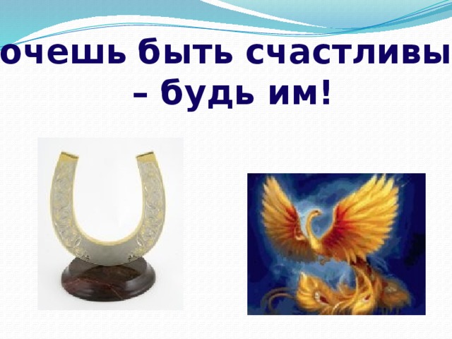 Хочешь быть счастливым – будь им! 