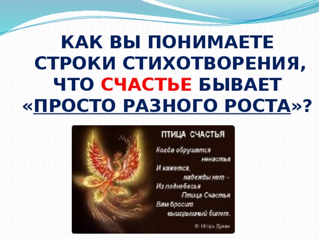Как вы понимаете  строки стихотворения, Что счастье бывает « просто разного роста »? 