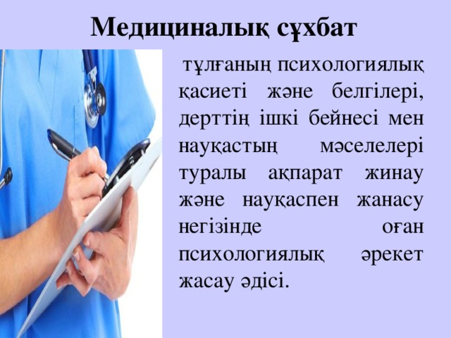 Медициналық сұхбат  тұлғаның психологиялық қасиеті және белгілері, дерттің ішкі бейнесі мен науқастың мәселелері туралы ақпарат жинау және науқаспен жанасу негізінде оған психологиялық әрекет жасау әдісі. 