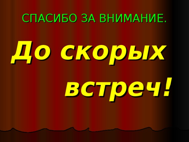 СПАСИБО ЗА ВНИМАНИЕ. До скорых  встреч!  