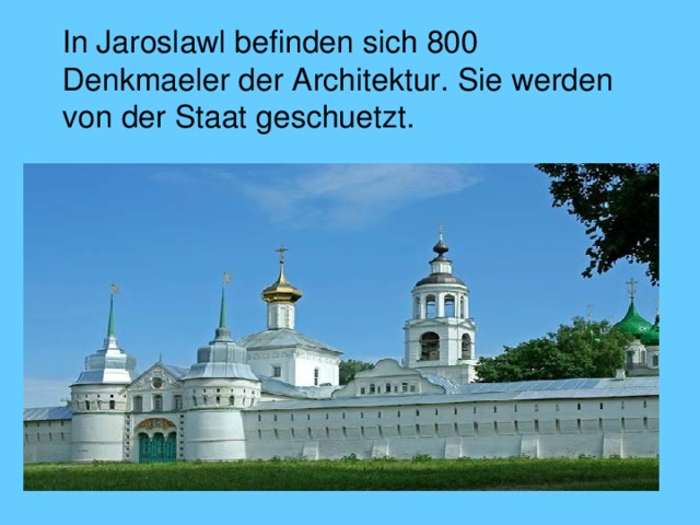  In  Jaroslawl befinden sich 800 Denkmaeler der Architektur. Sie werden von der Staat geschuetzt. 