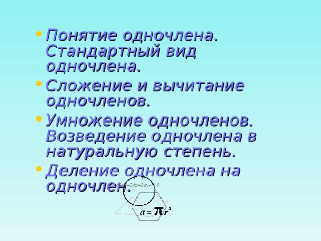 Понятие одночлена. Стандартный вид одночлена. Сложение и вычитание одночленов. Умножение одночленов. Возведение одночлена в натуральную степень. Деление одночлена на одночлен. 