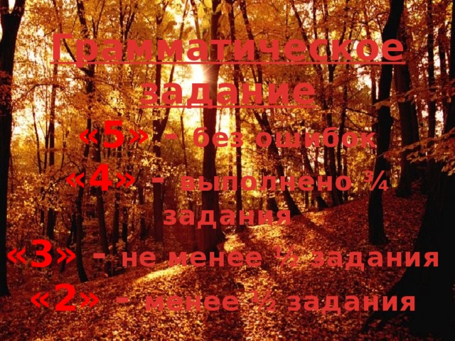 Грамматическое задание  «5» - без ошибок  «4» - выполнено ¾ задания  «3» - не менее ½ задания  «2» - менее ½ задания 