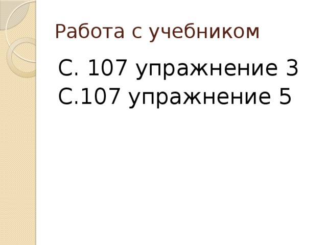 Работа с учебником С. 107 упражнение 3 С.107 упражнение 5 