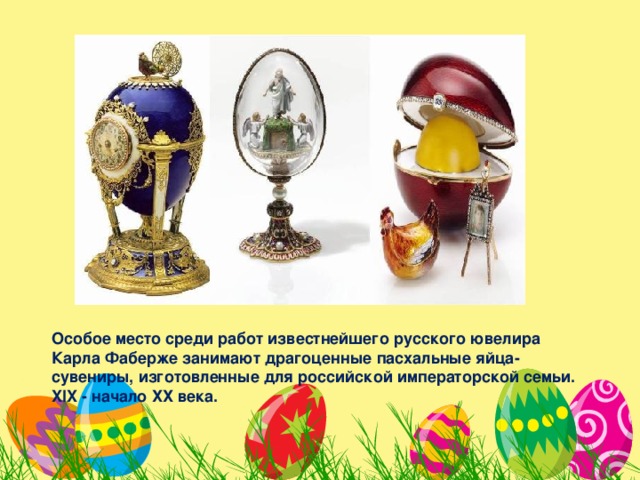 Особое место среди работ известнейшего русского ювелира Карла Фаберже занимают драгоценные пасхальные яйца-сувениры, изготовленные для российской императорской семьи. XIX - начало ХХ века. 