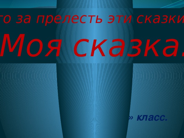« Что за прелесть эти сказки…»  Моя сказка. 5 «б» класс. 