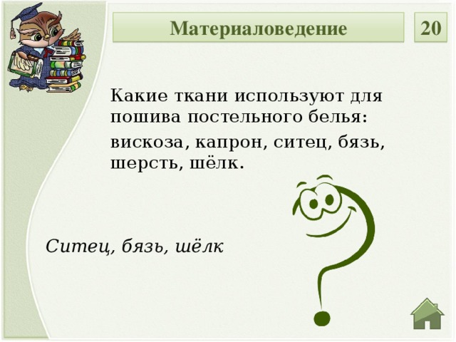 Материаловедение 20 Какие ткани используют для пошива постельного белья: вискоза, капрон, ситец, бязь, шерсть, шёлк. Ситец, бязь, шёлк  