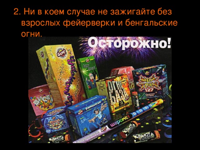 2. Ни в коем случае не зажигайте без взрослых фейерверки и бенгальские огни. 