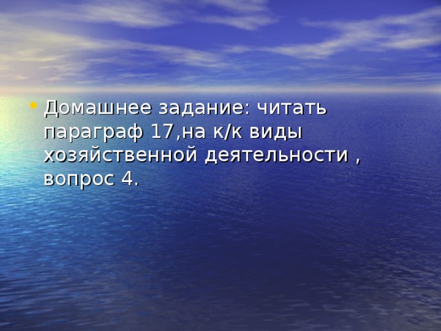 Домашнее задание: читать параграф 17,на к / к виды хозяйственной деятельности , вопрос 4. 
