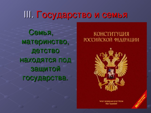 III. Государство и семья Семья, материнство, детство находятся под защитой государства.