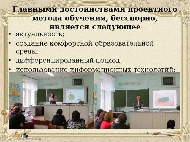 Главными достоинствами проектного метода обучения, бесспорно, является следующее актуальность; создание комфортной образовательной среды; дифференцированный подход; использование информационных технологий; 