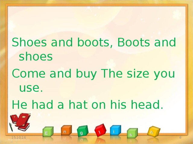 Shoes and boots, Boots and shoes Come and buy The size you use. He had a hat on his head. 15.10.16