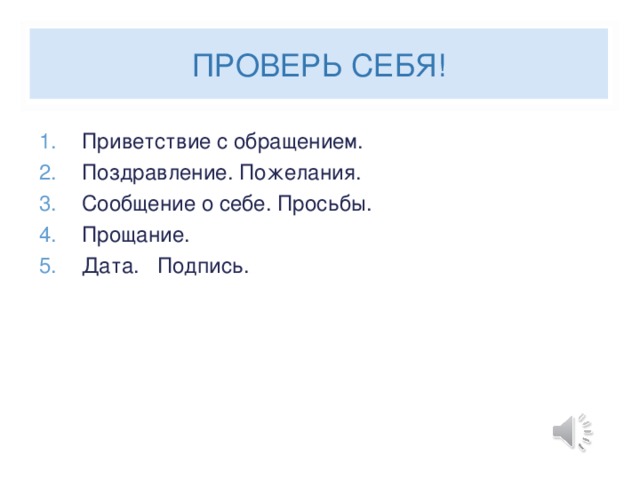 ПРОВЕРЬ СЕБЯ! Приветствие с обращением. Поздравление. Пожелания. Сообщение о себе. Просьбы. Прощание. Дата. Подпись.  