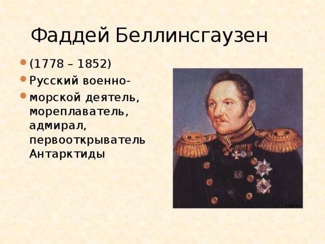 Фаддей Беллинсгаузен (1778 – 1852) Русский военно- морской деятель, мореплаватель, адмирал, первооткрыватель Антарктиды 
