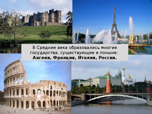 В Средние века образовались многие государства, существующие и поныне: Англия, Франция, Италия, Россия. 