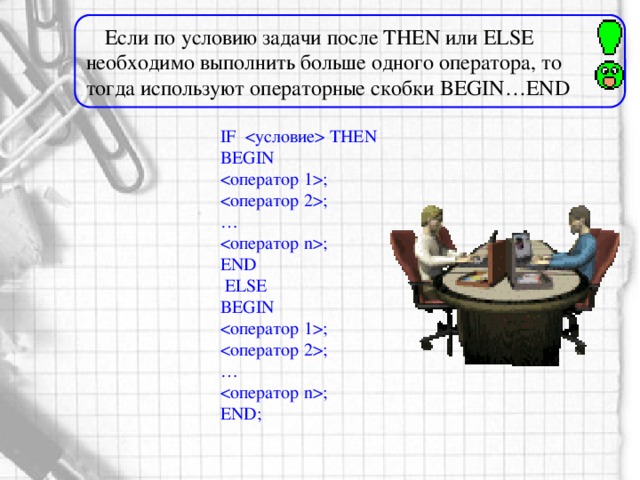 IF  THEN BEGIN ; ; … ; END  ELSE BEGIN ; ; … ; END; Если по условию задачи после THEN или ELSE необходимо выполнить больше одного оператора, то тогда используют операторные скобки BEGIN…END