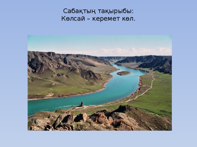 Сабақтың тақырыбы:  Көлсай – керемет көл.   