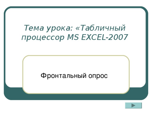 Тема урока: «Табличный процессор MS EXCEL-200 7 Фронтальный опрос 
