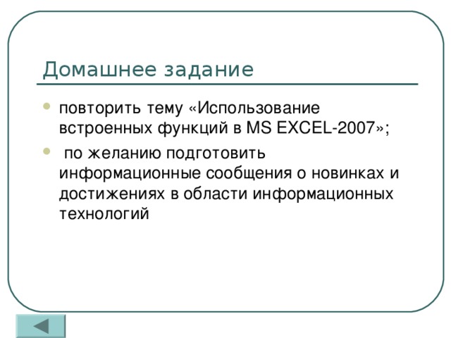 Домашнее задание повторить тему «Использование встроенных функций в MS EXCEL-200 7»;  по желанию подготовить информационные сообщения о новинках и достижениях в области информационных технологий 