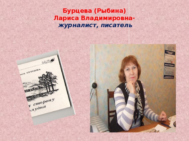 Бурцева (Рыбина)  Лариса Владимировна-  журналист, писатель 