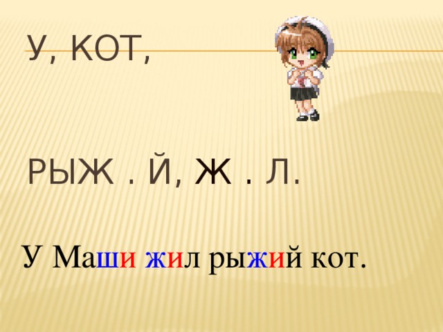 У, кот,      рыж . й, ж . л. У М а ш и ж и л ры ж и й кот.