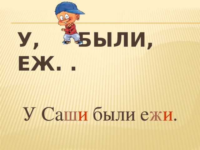 У,    были, еж. . У  Са ш и  были  е ж и .