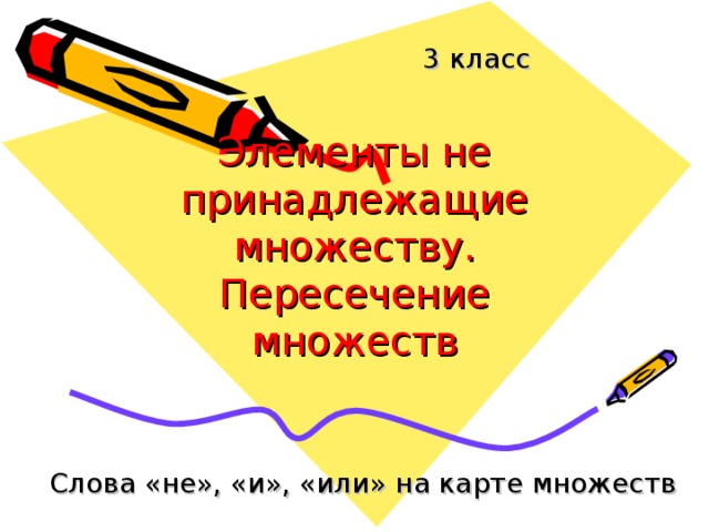 Элементы не принадлежащие множеству. Пересечение множеств Слова «не», «и», «или» на карте множеств 