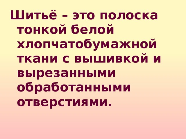 Шитьё – это полоска тонкой белой хлопчатобумажной ткани с вышивкой и вырезанными обработанными отверстиями. 