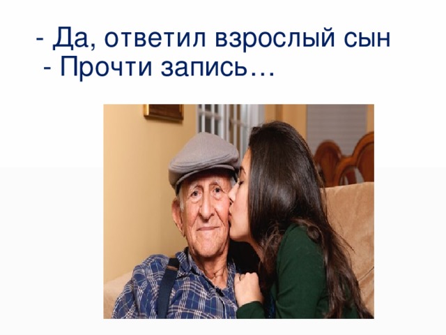 - Да, ответил взрослый сын  - Прочти запись…  